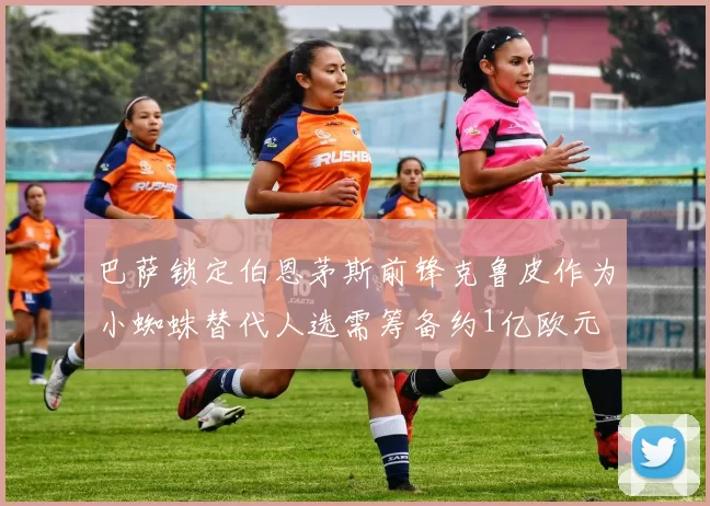 巴萨锁定伯恩茅斯前锋克鲁皮作为小蜘蛛替代人选需筹备约1亿欧元