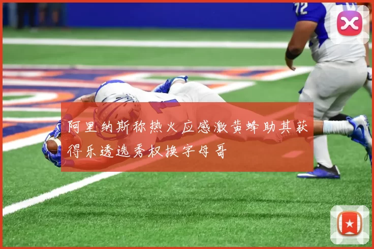 阿里纳斯称热火应感激黄蜂助其获得乐透选秀权换字母哥