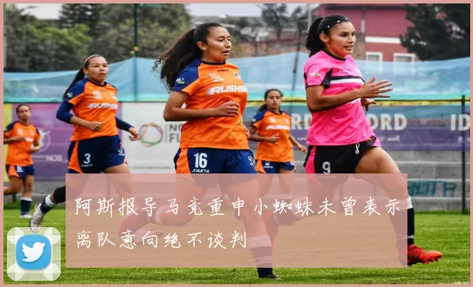 阿斯报导马竞重申小蜘蛛未曾表示离队意向绝不谈判